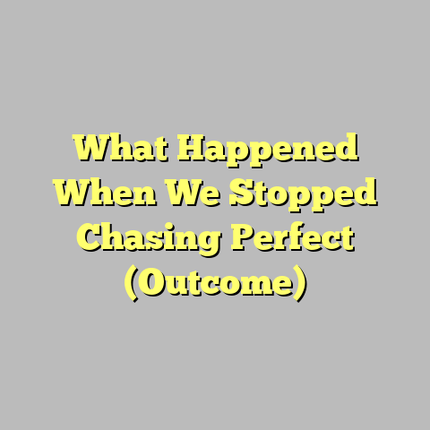What Happened When We Stopped Chasing Perfect (Outcome)
