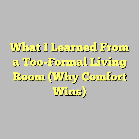 What I Learned From a Too-Formal Living Room (Why Comfort Wins)