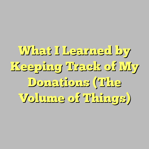 What I Learned by Keeping Track of My Donations (The Volume of Things)