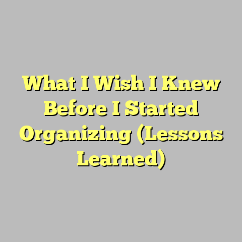 What I Wish I Knew Before I Started Organizing (Lessons Learned)