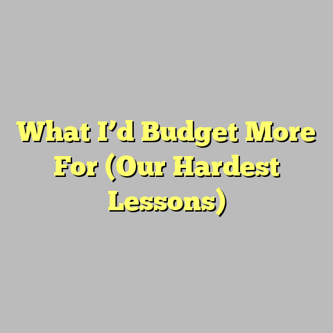 What I’d Budget More For (Our Hardest Lessons)