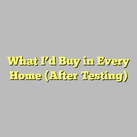 What I’d Buy in Every Home (After Testing)