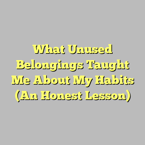 What Unused Belongings Taught Me About My Habits (An Honest Lesson)