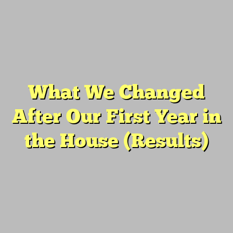 What We Changed After Our First Year in the House (Results)