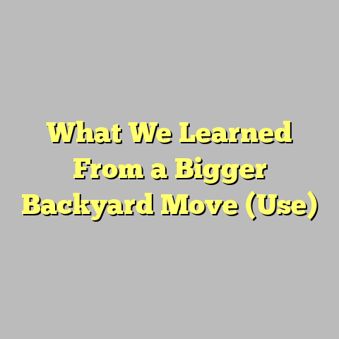 What We Learned From a Bigger Backyard Move (Use)