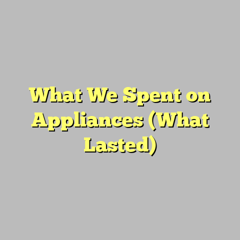 What We Spent on Appliances (What Lasted)