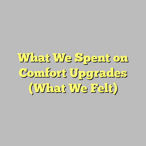 What We Spent on Comfort Upgrades (What We Felt)