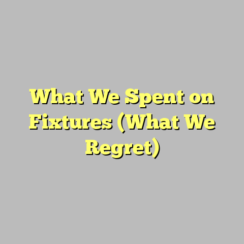What We Spent on Fixtures (What We Regret)