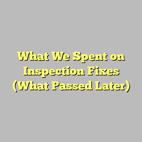 What We Spent on Inspection Fixes (What Passed Later)