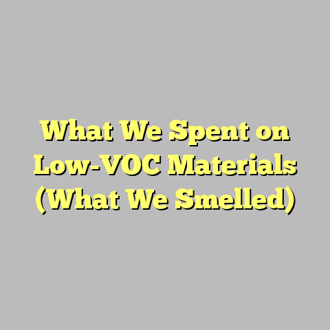 What We Spent on Low-VOC Materials (What We Smelled)