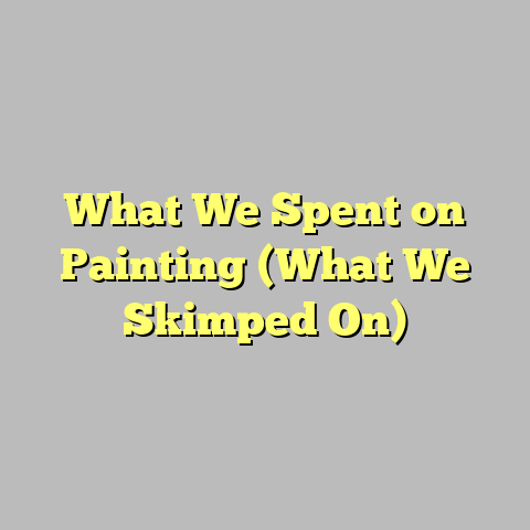 What We Spent on Painting (What We Skimped On)
