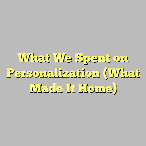 What We Spent on Personalization (What Made It Home)