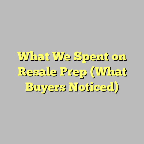 What We Spent on Resale Prep (What Buyers Noticed)