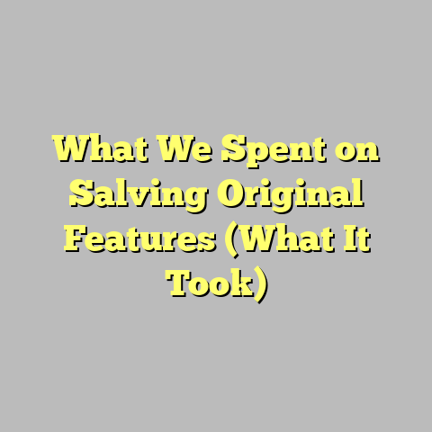 What We Spent on Salving Original Features (What It Took)