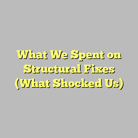 What We Spent on Structural Fixes (What Shocked Us)
