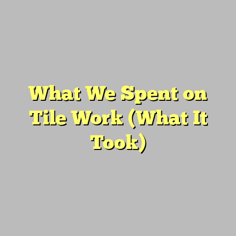 What We Spent on Tile Work (What It Took)