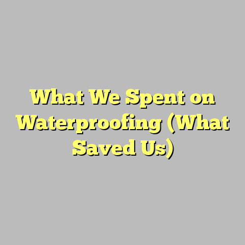 What We Spent on Waterproofing (What Saved Us)