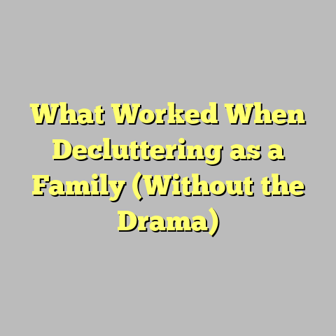 What Worked When Decluttering as a Family (Without the Drama)