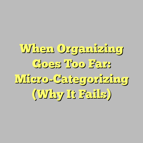 When Organizing Goes Too Far: Micro-Categorizing (Why It Fails)