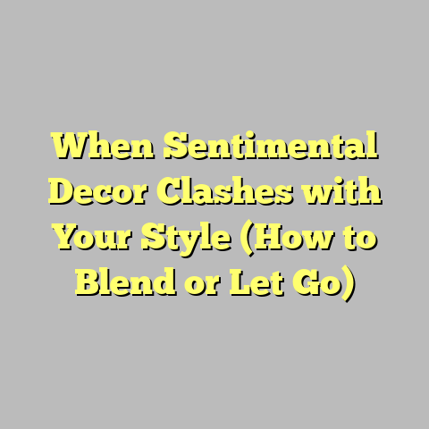 When Sentimental Decor Clashes with Your Style (How to Blend or Let Go)