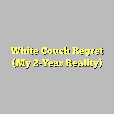 White Couch Regret (My 2-Year Reality)