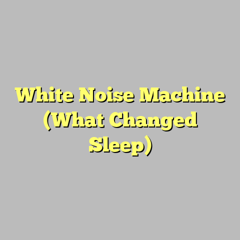 White Noise Machine (What Changed Sleep)