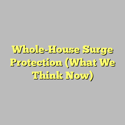 Whole-House Surge Protection (What We Think Now)