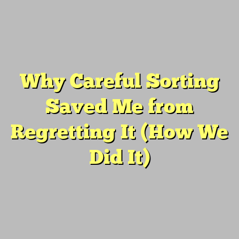 Why Careful Sorting Saved Me from Regretting It (How We Did It)