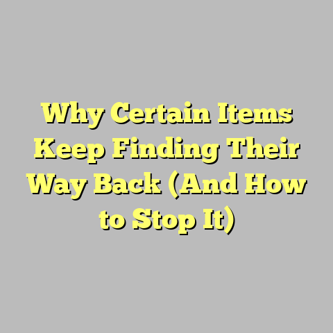 Why Certain Items Keep Finding Their Way Back (And How to Stop It)