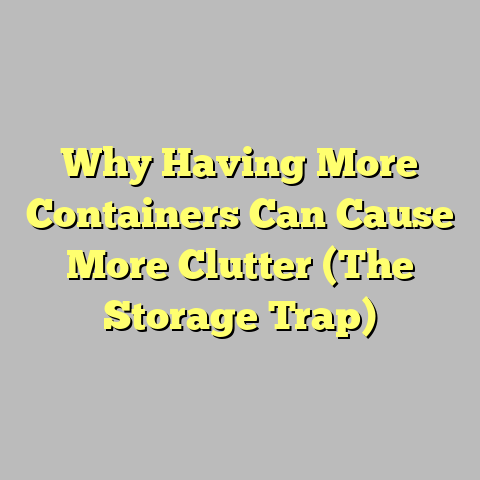 Why Having More Containers Can Cause More Clutter (The Storage Trap)