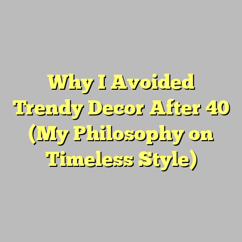Why I Avoided Trendy Decor After 40 (My Philosophy on Timeless Style)