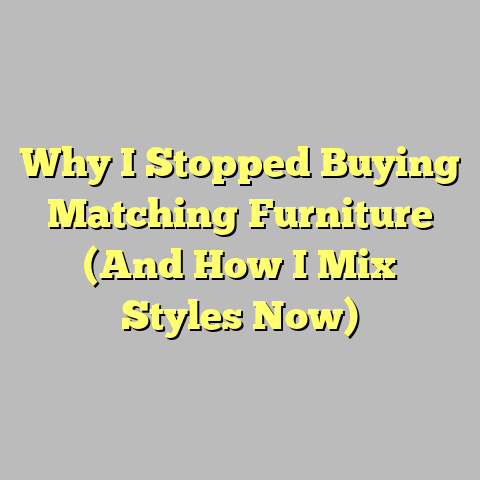 Why I Stopped Buying Matching Furniture (And How I Mix Styles Now)