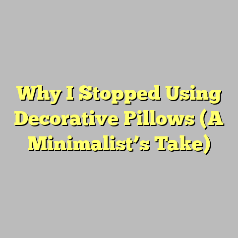 Why I Stopped Using Decorative Pillows (A Minimalist’s Take)