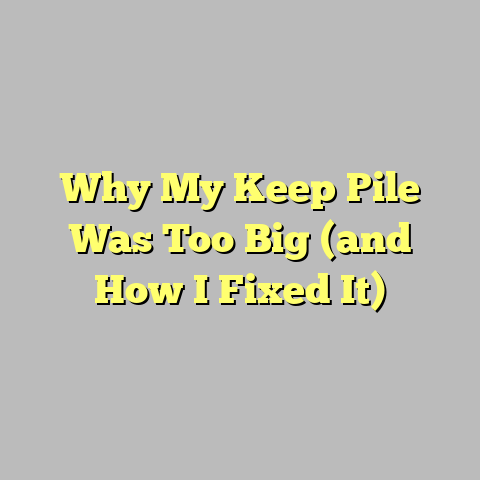 Why My Keep Pile Was Too Big (and How I Fixed It)