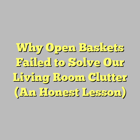 Why Open Baskets Failed to Solve Our Living Room Clutter (An Honest Lesson)