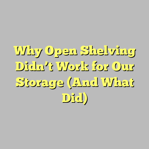 Why Open Shelving Didn’t Work for Our Storage (And What Did)