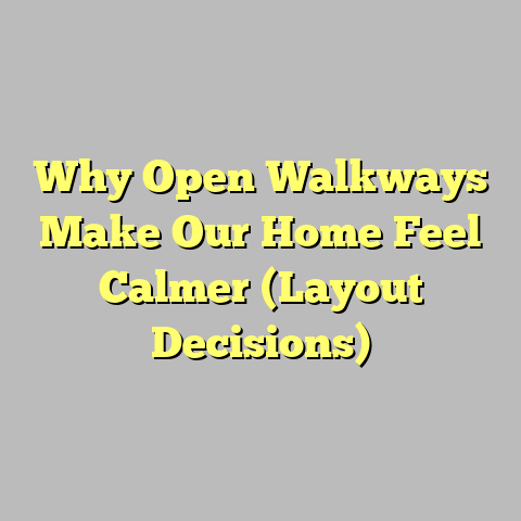 Why Open Walkways Make Our Home Feel Calmer (Layout Decisions)