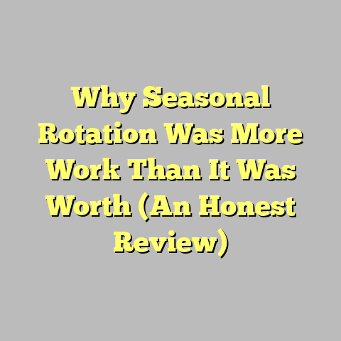 Why Seasonal Rotation Was More Work Than It Was Worth (An Honest Review)
