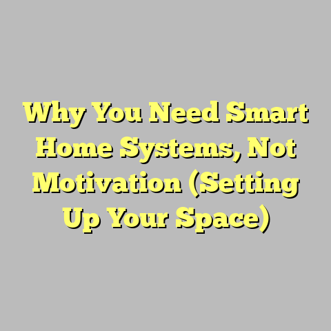 Why You Need Smart Home Systems, Not Motivation (Setting Up Your Space)