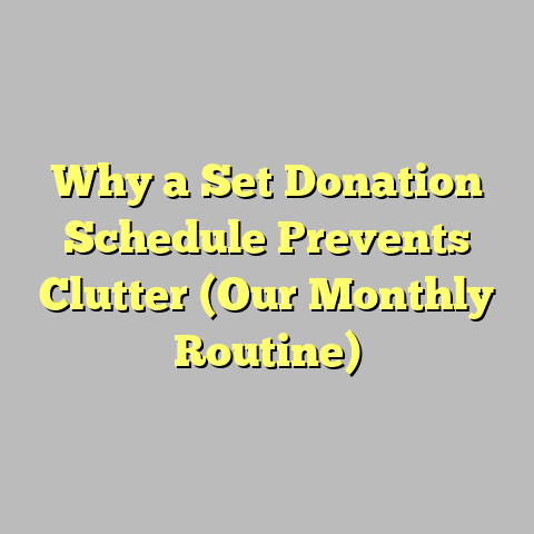 Why a Set Donation Schedule Prevents Clutter (Our Monthly Routine)