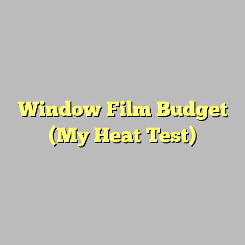 Window Film Budget (My Heat Test)