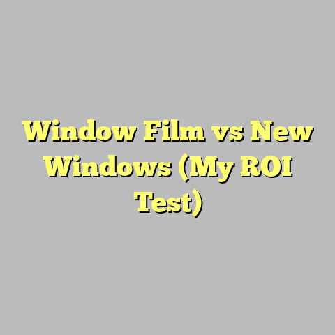 Window Film vs New Windows (My ROI Test)