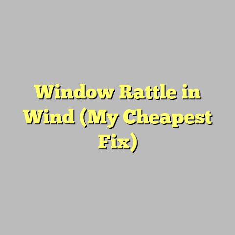 Window Rattle in Wind (My Cheapest Fix)