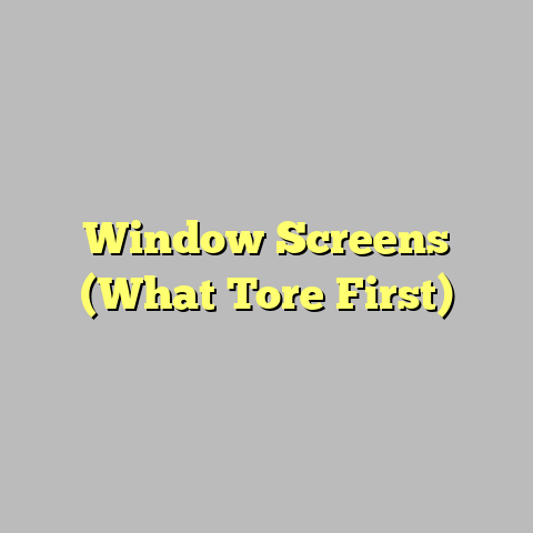 Window Screens (What Tore First)