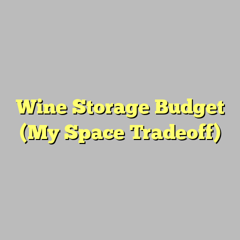 Wine Storage Budget (My Space Tradeoff)