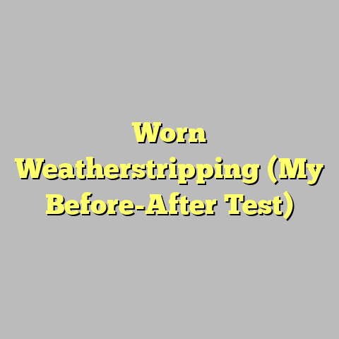 Worn Weatherstripping (My Before-After Test)