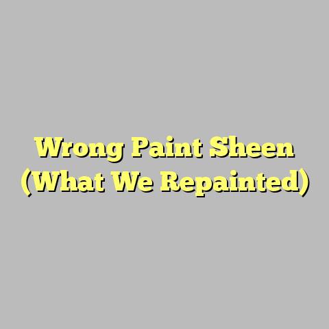 Wrong Paint Sheen (What We Repainted)